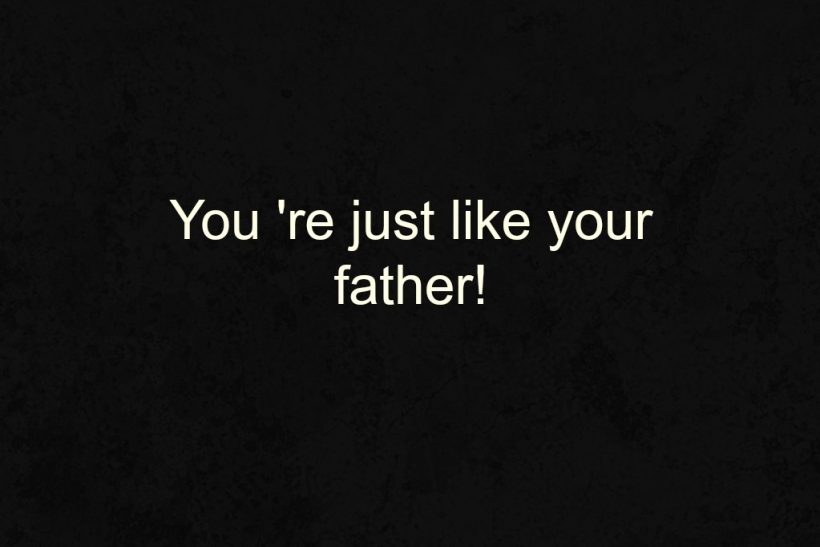 «Ίδια ο πατέρας σου είσαι!»